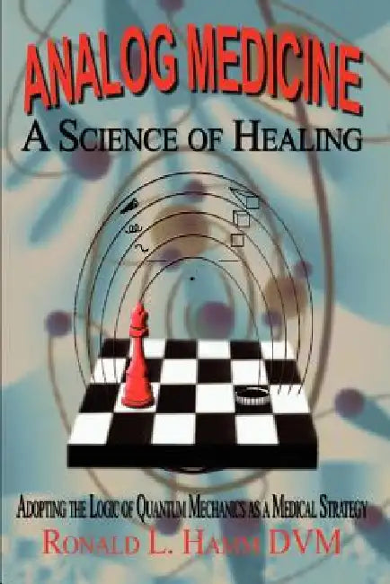 Analog Medicine - A Science of Healing: Adopting the Logic of Quantum Mechanics as a Medical Strategy by Ronald L. Hamm