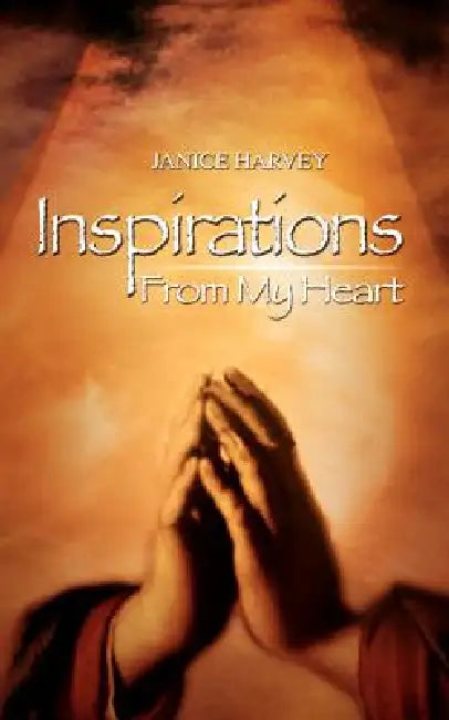 Inspirations: From My Heart by Janice Harvey