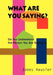 What Are You Saying?: Do You Understand the Person You Are Talking to by James Hausler