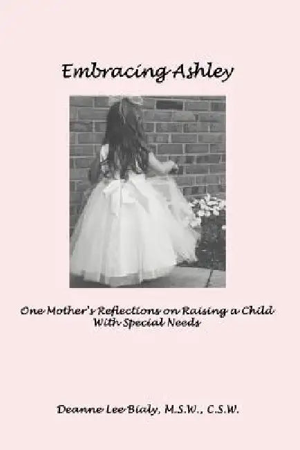Embracing Ashley: One Mother's Reflections on Raising a Child With Special Needs by Deanne Lee Bialy