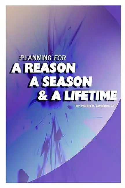Planning for a Reason, a Season, and a Lifetime by CFP Nicole B. Simpson