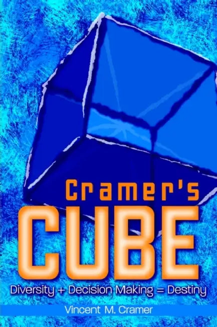 Cramer's Cube: Diversity + Decision Making = Destiny by Vincent M. Cramer