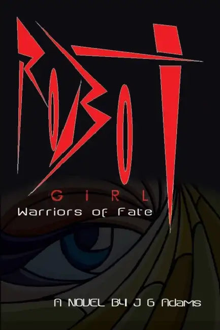 Robot Girl: Warriors of Fate by J. G. Adams