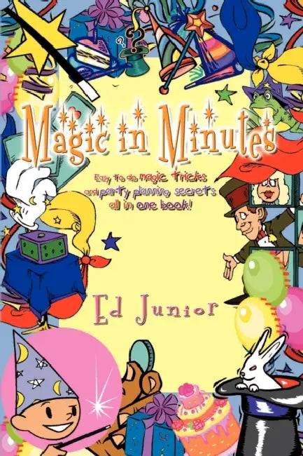 Magic in Minutes: Easy to do magic tricks and party planning secrets all in one book! by Ed Junior