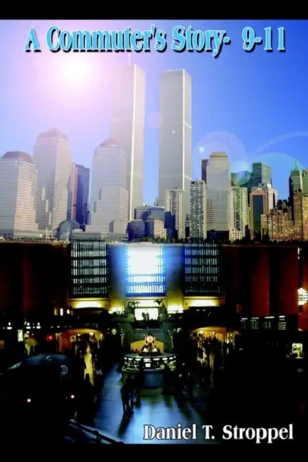 A Commuter's Story- 9-11 by Daniel T. Stroppel