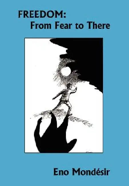 Freedom: From Fear to There by Eno Mondesir