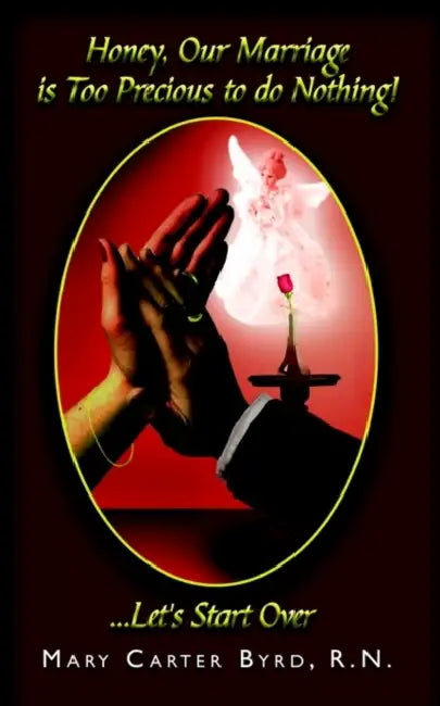 Honey, Our Marriage is Too Precious to do Nothing!: . Let's Start Over by Mary Carter Byrd R. N.