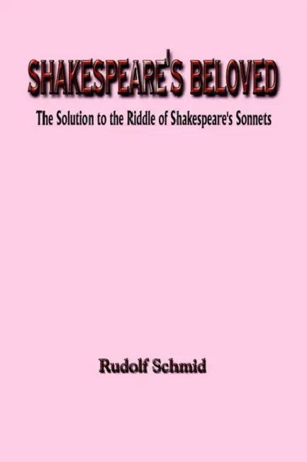 Shakespeare's Beloved: The Solution to the Riddle of Shakespeare's Sonnets by Rudolf Schmid