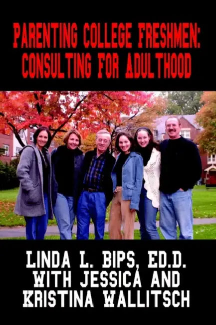 Parenting College Freshmen: Consulting For Adulthood by Linda L. Bips, Kristina Wal, Jessica Wal