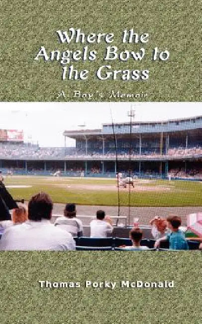 Where the Angels Bow to the Grass: A Boy's Memoir by Thomas Porky McDonald