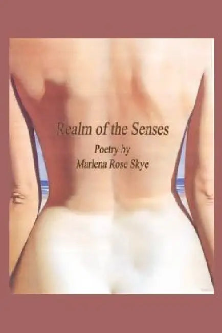 Realm of the Senses: Poetry by Marlena Rose Skye by Marlena Rose Skye
