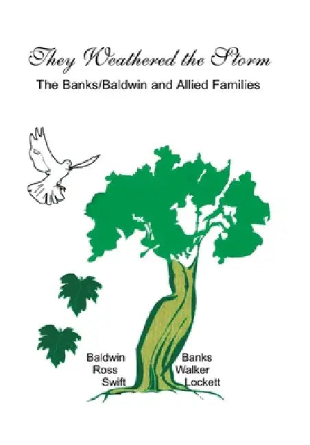 They Weathered the Storm: The Banks/Baldwin and Allied Families by Baldwin Ross Swift, Banks Walker Lockett