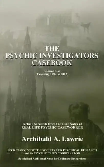 The Psychic Investigators Casebook by Archibald A. Lawrie