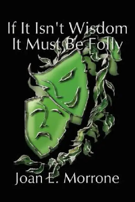 If It Isn't Wisdom It Must Be Folly by Joan Morrone