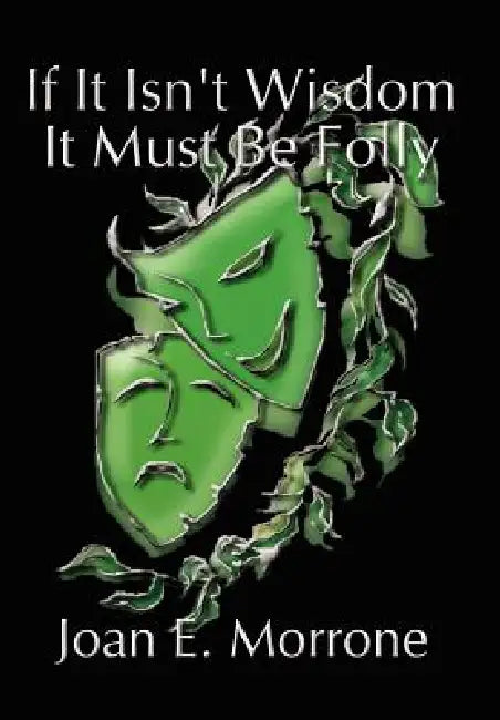 If It Isn't Wisdom It Must Be Folly by Joan Morrone