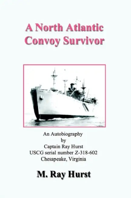 A North Atlantic Convoy Survivor by M. Ray Hurst