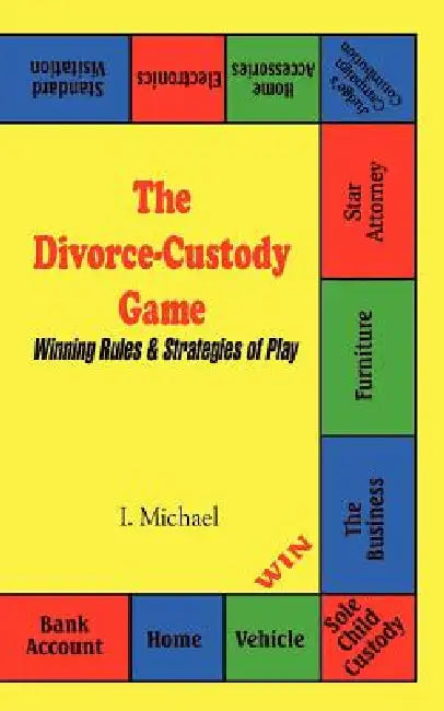 The Divorce-Custody Game: Winning Rules & Strategies of Play by I. Michael
