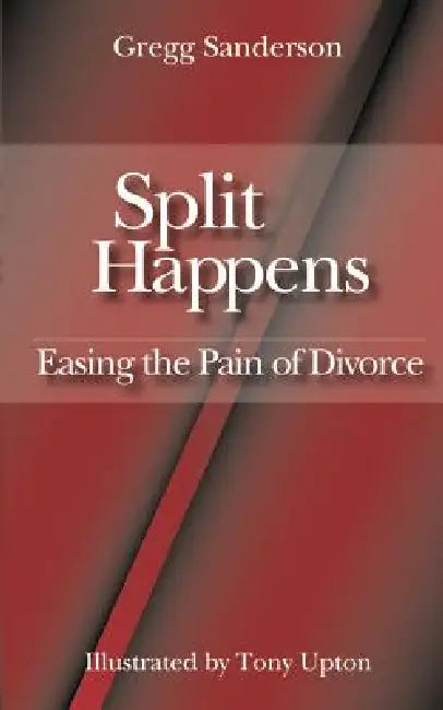 Split Happens: Easing the Pain of Divorce by Gregg Sanderson