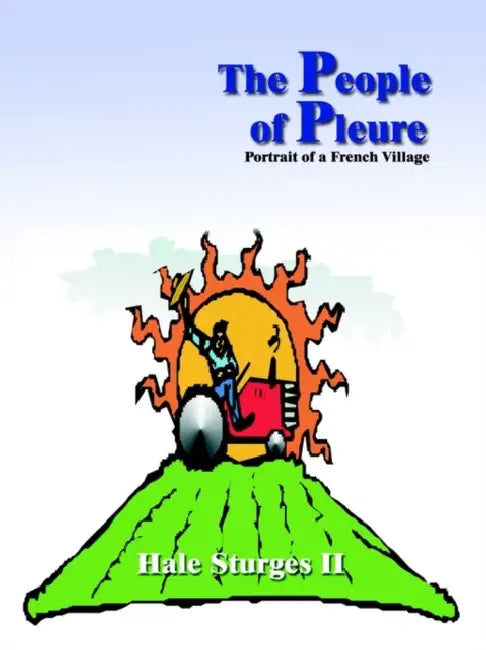 The People of Pleure: Portrait of a French Village by II Sturges Hale
