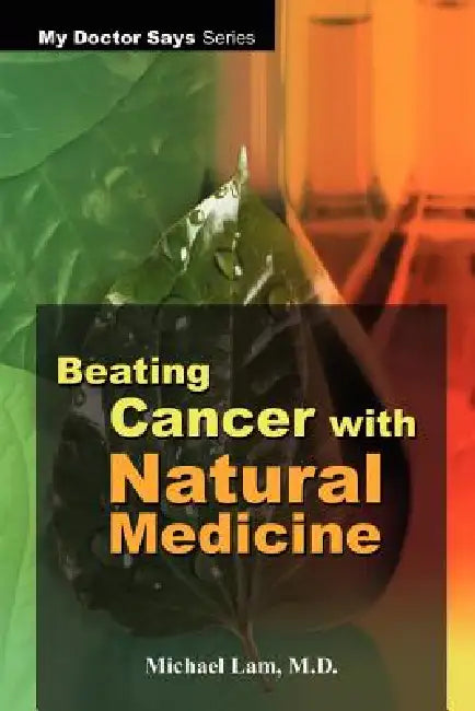 Beating Cancer with Natural Medicine by Michael Lam