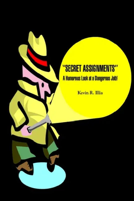''Secret Assignments'': A Humorous Look at a Dangerous Job! by Kevin R. Illia