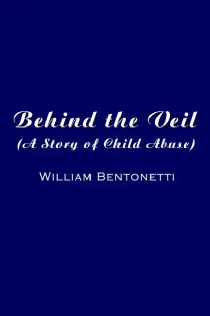Behind the Veil: (A Story of Child Abuse) by William Bentonetti