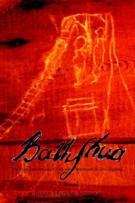 Bathshua: "The Most Extrordinary Crime ever Perpetrated in New England..." by Bojan Hamlin Jennings