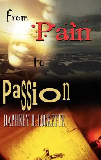 From Pain to Passion by Daphney D. Lockette