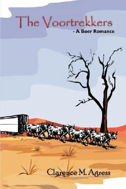 The Voortrekkers: - A Boer Romance by Clarence M. Agress
