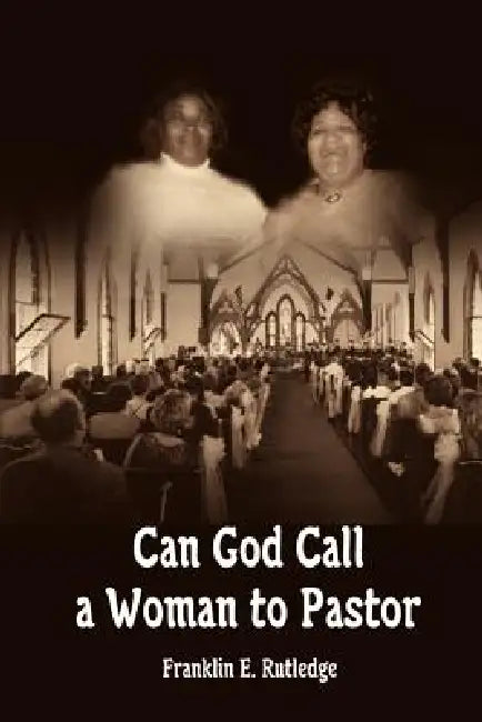 Can God Call a Woman to Pastor by Franklin E. Rutledge