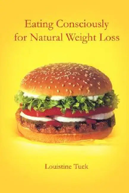 Eating Consciously for Natural Weight Loss by Louistine Tuck