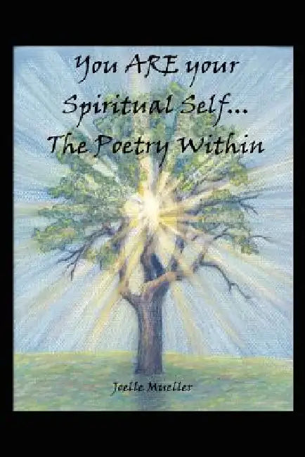 You ARE your Spiritual Self. . .The Poetry Within by Joelle Mueller