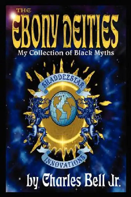The Ebony Deities: My Collection of Black Myths by Jr. Bell Charles