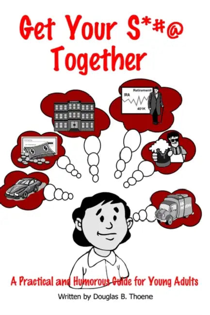 Get Your S*#@ Together: A Practical and Humorous Guide to Growing Up by Douglas B. Thoene