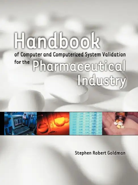 Handbook of Computer and Computerized System Validation for the Pharmaceutical Industry by Stephen Robert Goldman