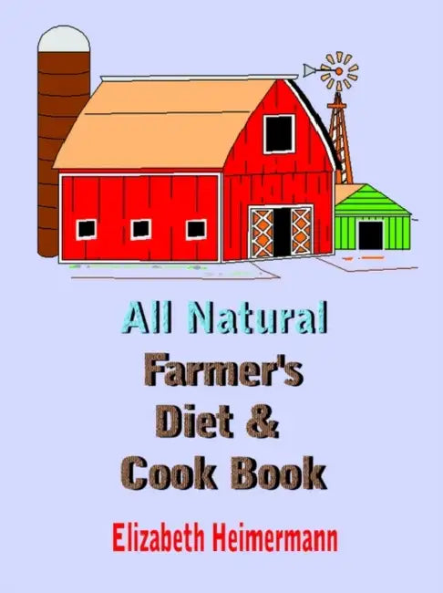 All Natural Farmer's Diet and Cook Book by Elizabeth Heimermann