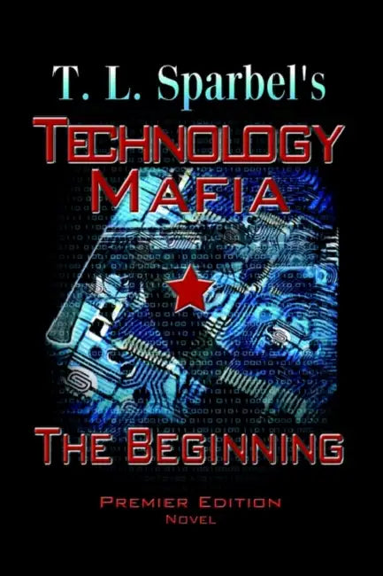 Technology Mafia the Beginning by T. L. Sparbel