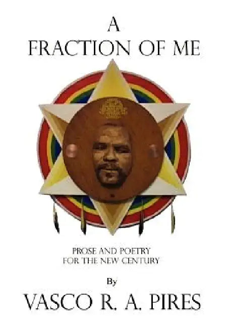 A Fraction of Me: Prose and Poetry for the New Century by Vasco R. a. Pires