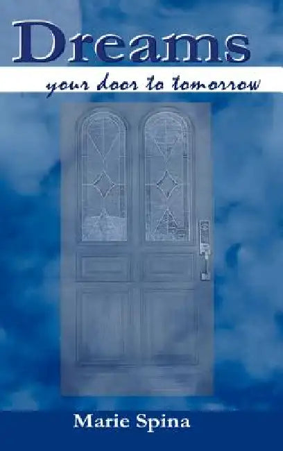 Dreams. . . your door to tomorrow by Marie Spina