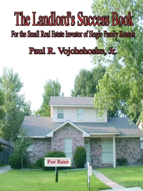 The Landlord's Success Book: For the Small Real Estate Investor of Single Family Rentals by Jr. Vojchehoske Paul R.