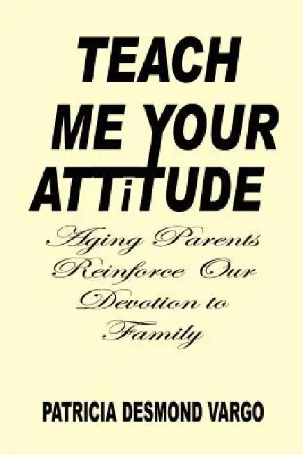 Teach Me Your Attitude by Patricia Desmond Vargo