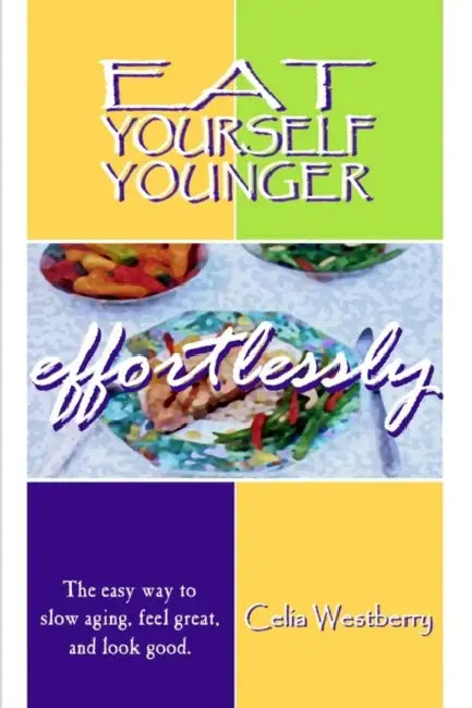 Eat Yourself Younger Effortlessly: The easy way to slow aging, feel great, and look good. by Cecelia Westberry