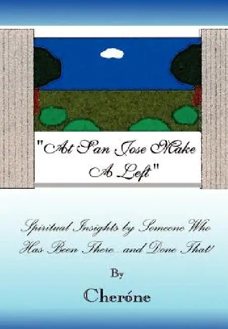 At San Jose Make A Left: Spiritual Insights by Someone Who has been There and Done That! by Cherone