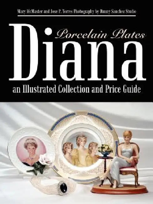 Diana an Illustrated Collection and Price Guide: Porcelain Plates by Mary McMaster, Jose P. Torres