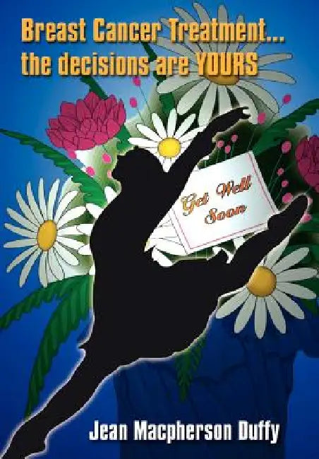 Breast Cancer Treatment... the decisions are YOURS by Jean MacPherson Duffy