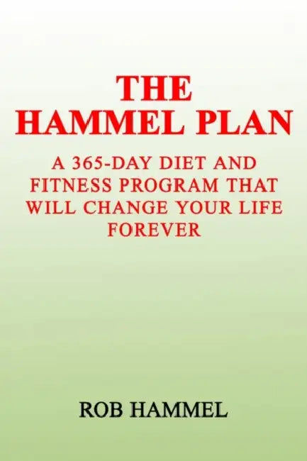 The Hammel Plan: A 365-Day Diet and Fitness by Rob Hammel