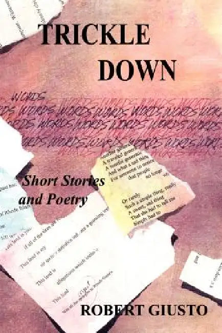 Trickle Down: Short Stories and Poetry by Robert Giusto