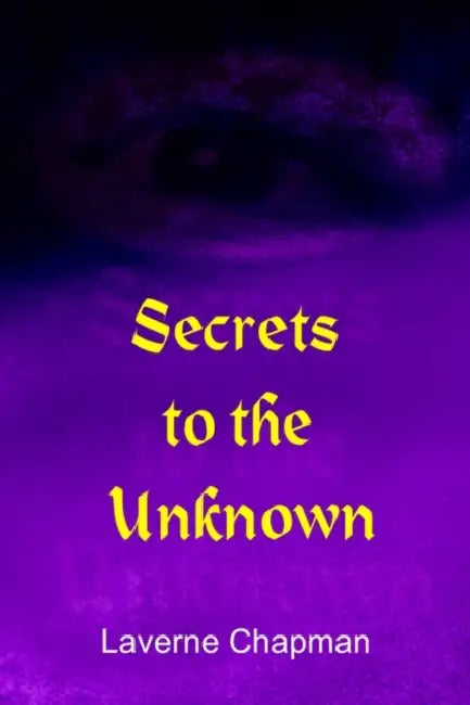 Secrets to the Unknown by Laverne Chapman
