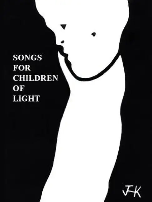 Songs for Children of Light: Ten Albums of Lyrics by James H. Kurt