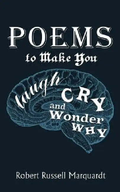 Poems to Make You Laugh, Cry, and Wonder Why by Robert Russell Marquardt